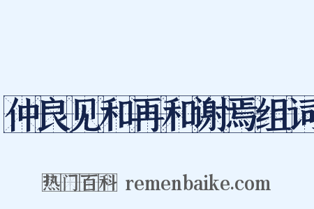 仲良见和再和谢焉组词是什么意思的图片